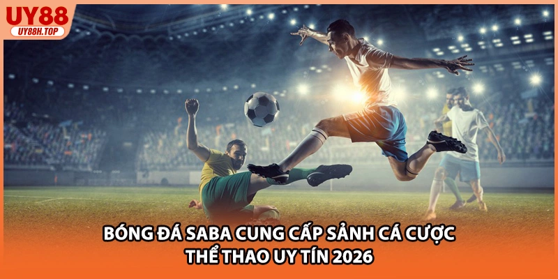 Bóng Đá SABA Cung Cấp Sảnh Cá Cược Thể Thao Uy Tín 2026