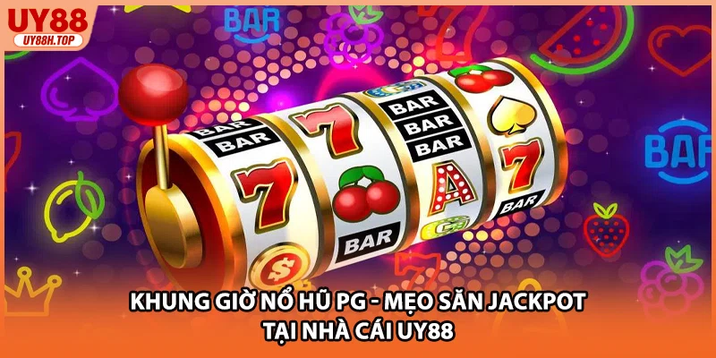 Khung Giờ Nổ Hũ PG - Mẹo Săn Jackpot Tại Nhà Cái UY88