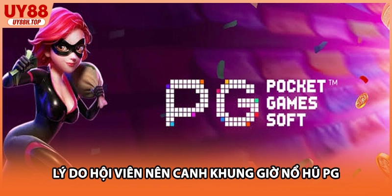 Lý do hội viên nên canh khung giờ nổ hũ PG