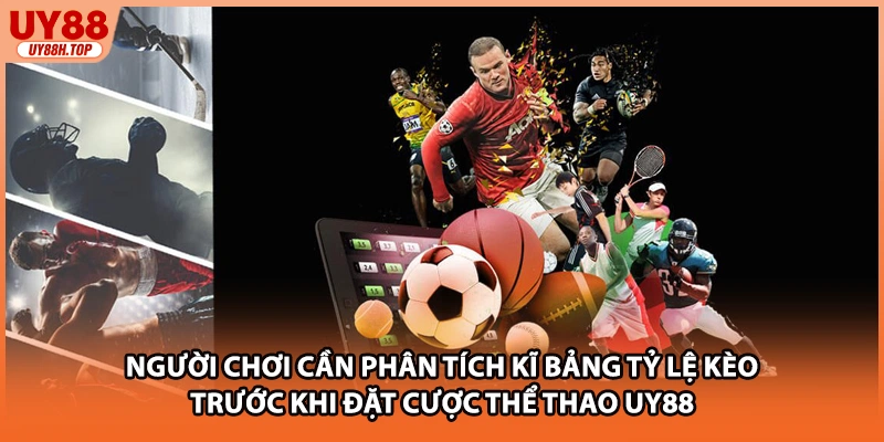 Người chơi cần phân tích kĩ bảng tỷ lệ kèo trước khi đặt cược thể thao UY88