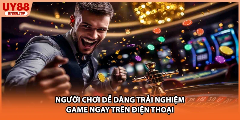 Người chơi dễ dàng trải nghiệm game ngay trên điện thoại