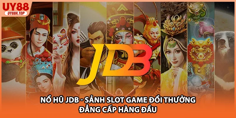 Nổ Hũ JDB - Sảnh Slot Game Đổi Thưởng Đẳng Cấp Hàng Đầu