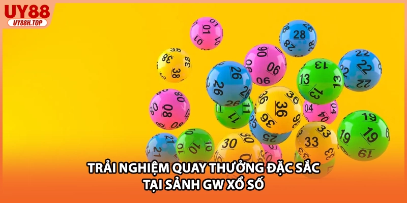 Trải nghiệm quay thưởng đặc sắc tại sảnh GW xổ số